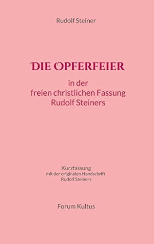 Die Opferfeier: Kurzfassung - mit zusätzlich der originalen Handschrift Rudolf Steiners