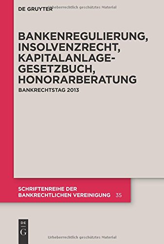 Bankenregulierung, Insolvenzrecht, Kapitalanlagegesetzbuch, Honorarberatung (Schriftenreihe der Bankrechtlichen Vereinigung, Band 35)