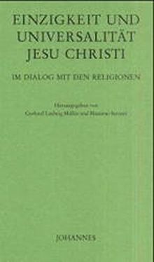 Einzigkeit und Universalität Christi: Im Dialog mit den Religionen (Sammlung Horizonte)