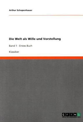 Die Welt als Wille und Vorstellung: Band 1 - Erstes Buch