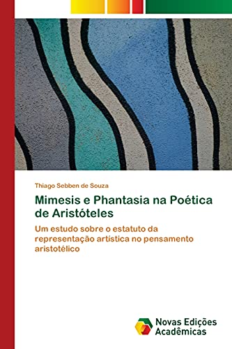 Mimesis e Phantasia na Poética de Aristóteles: Um estudo sobre o estatuto da representação artística no pensamento aristotélico