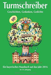 Turmschreiber 2016: Ein bayerisches Hausbuch auf das Jahr 2016. 34. Jahrgang. Ein literarischer Gang durchs Jahr mit Beiträgen der Turmschreiber sowie zahlreichen Zeichnungen bekannter Künstler