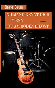 Niemand kennt dich, wenn du am Boden liegst: Musikerroman