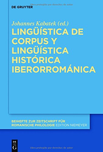 Lingüística de corpus y lingüística histórica iberorrománica (Beihefte zur Zeitschrift für romanische Philologie, Band 405)