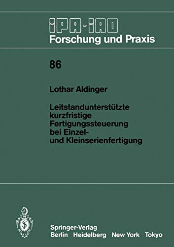 Leitstandunterstützte Kurzfristige Fertigungssteuerung bei Einzel- und Kleinserienfertigung (IPA-IAO - Forschung und Praxis) (German Edition) (IPA-IAO - Forschung und Praxis, 86, Band 86)