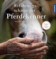 Die Erfahrungsschätze der Pferdekenner: Überliefertes über Pferdehaltung, Zucht und Reiten