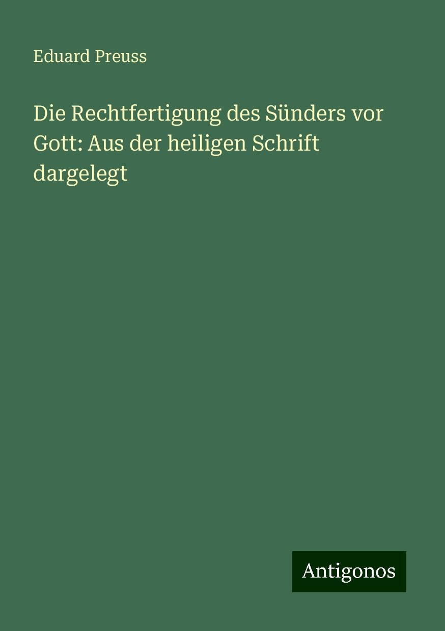 Die Rechtfertigung des Sünders vor Gott: Aus der heiligen Schrift dargelegt