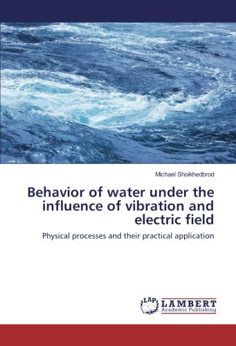 Behavior of water under the influence of vibration and electric field: Physical processes and their practical application