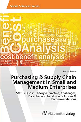 Purchasing & Supply Chain Management in Small and Medium Enterprises: Status Quo in Theory & Practice, Challenges, Potential and hands-on Solutions & Recommendations