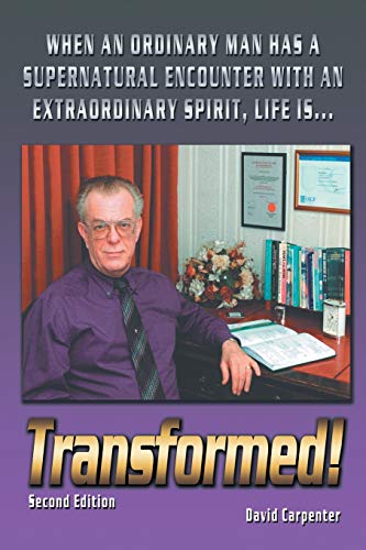 Transformed! Second Edition: When an Ordinary Man has a Supernatural Encounter with an Extraordinary Spirit, Life Is . . .