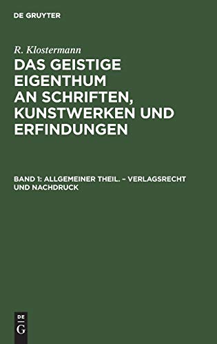 Allgemeiner Theil. – Verlagsrecht und Nachdruck (R. Klostermann: Das geistige Eigenthum an Schriften, Kunstwerken und Erfindungen)