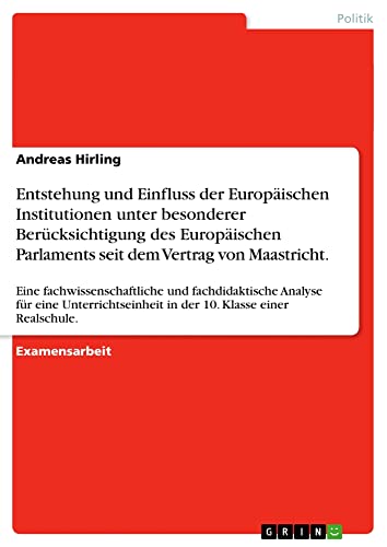 Entstehung und Einfluss der Europäischen Institutionen unter besonderer Berücksichtigung des Europäischen Parlaments seit dem Vertrag von ... in der 10. Klasse einer Realschule.