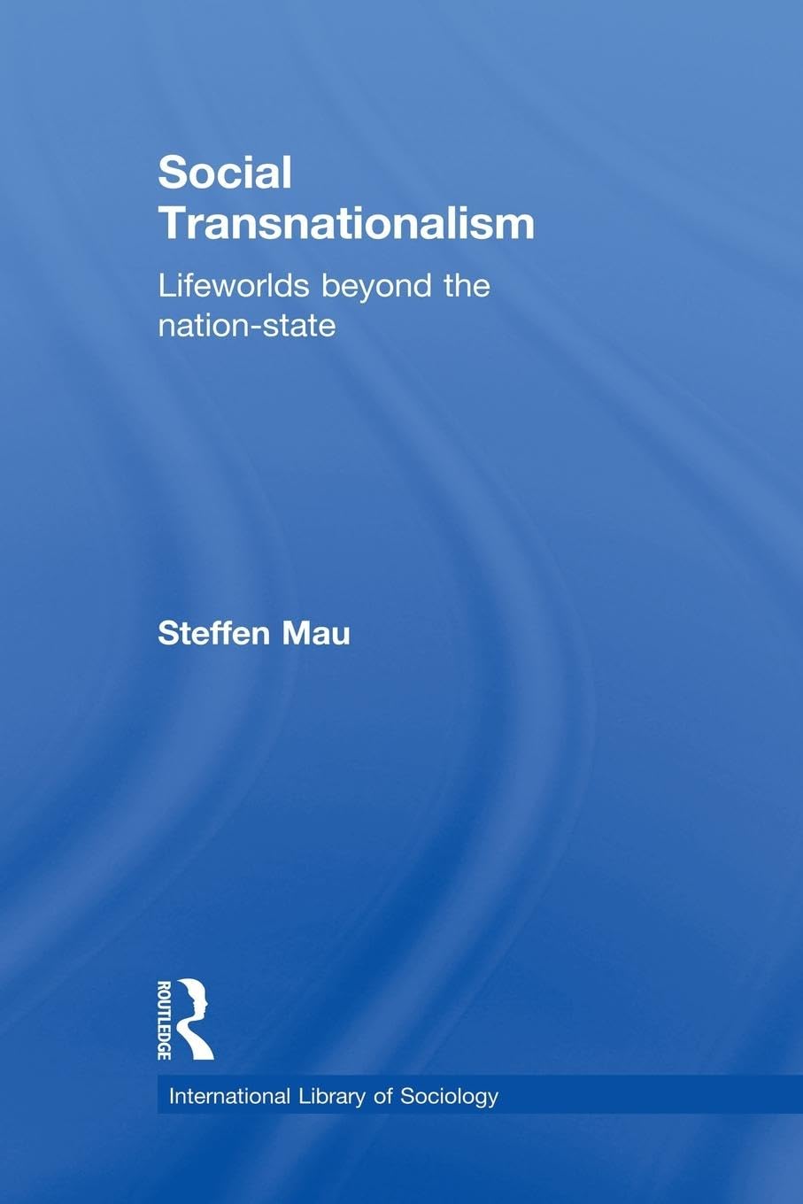 Social Transnationalism: Lifeworlds Beyond The Nation-State (International Library of Sociology)