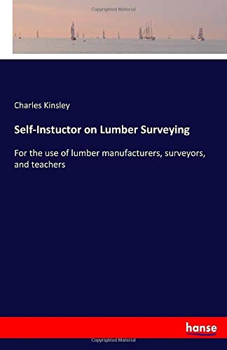 Self-Instuctor on Lumber Surveying: For the use of lumber manufacturers, surveyors, and teachers