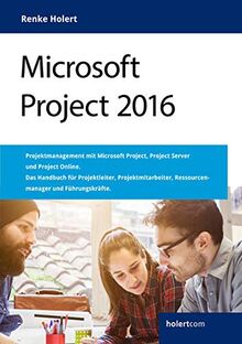 Microsoft Project 2016: Projektmanagement mit Microsoft Project, Project Server und Project Online. Das Handbuch für Projektleiter, Projektmitarbeiter, Ressourcenmanager und Führungskräfte.