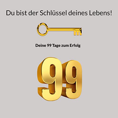 Du bist der Schlüssel deines Lebens!: Deine 99 Tage zum Erfolg