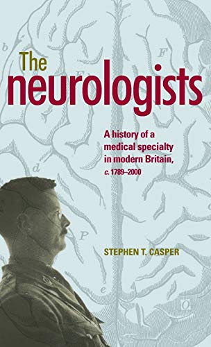 The Neurologists: A History of a Medical Specialty in Modern Britain, c. 1789-2000