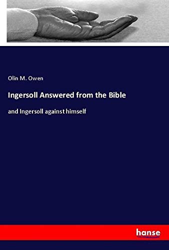 Ingersoll Answered from the Bible: and Ingersoll against himself
