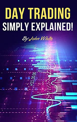 Day Trading Simply Explained!: A Comprehensive Introduction to the World of Stock Day Trading and Forex