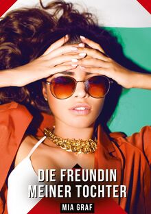 Die Freundin meiner Tochter: Geschichten mit explizitem Sex für Erwachsene  (Bündel von expliziten, schmutzigen und perversen Tabu-Erotik-Geschichten  ... für prickelnde, unzensierte Momente.) von unbekannt