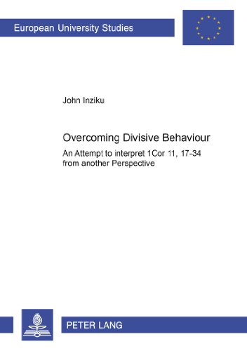 Overcoming Divisive Behaviour: An attempt to interpret 1Cor 11, 17-34 from another perspective (Europäische Hochschulschriften / European University Studies / Publications Universitaires Européennes)