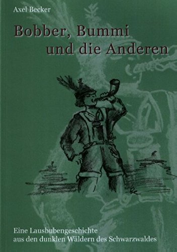 Bobber, Bummi und die anderen.: Eine Lausbubengeschichte aus den dunklen Wäldern des Schwarzwalds