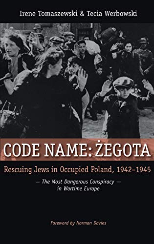 Code Name: Zegota: Rescuing Jews in Occupied Poland, 1942-1945: The Most Dangerous Conspiracy in Wartime Europe