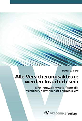 Alle Versicherungsakteure werden Insurtech sein: Eine Innovationswelle formt die Versicherungswirtschaft endgültig um