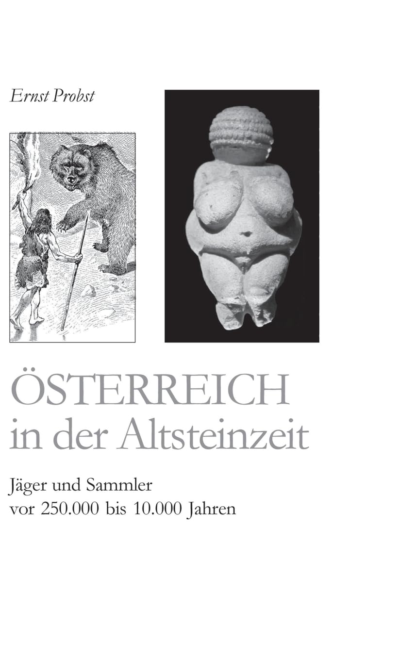 Österreich in der Altsteinzeit: Jäger und Sammler vor 250.000 bis 10.000 Jahren