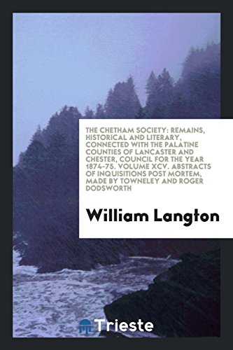 The Chetham Society: Remains, Historical and Literary, Connected with the Palatine Counties of Lancaster and Chester, Council for the year 1874-75. ... Mortem, Made by Towneley and Roger Dodsworth