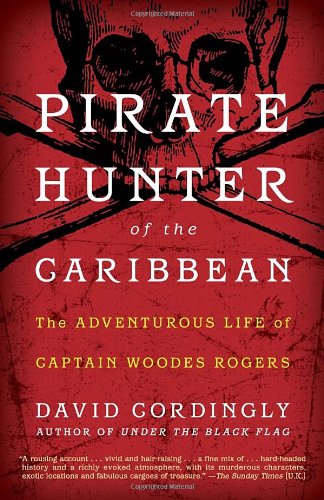 Pirate Hunter of the Caribbean: The Adventurous Life of Captain Woodes Rogers