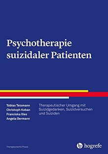 Psychotherapie suizidaler Patienten: Therapeutischer Umgang mit Suizidgedanken und Suizidversuchen (Therapeutische Praxis)
