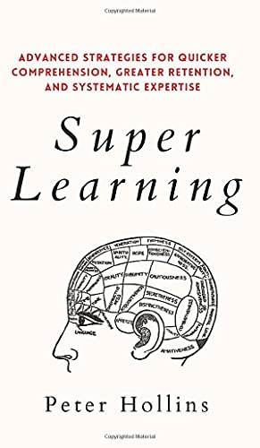 Peter Hollins Super Learning, Advanced Strategies For Quicker Comprehension, Greater Retention, And Systematic Expertise
