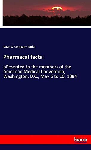 Pharmacal facts:: pPesented to the members of the American Medical Convention, Washington, D.C., May 6 to 10, 1884