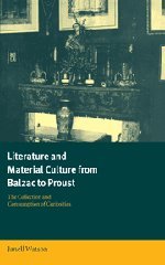 Literature and Material Culture from Balzac to Proust: The Collection and Consumption of Curiosities (Cambridge Studies in French, Band 62)