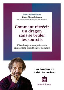 Comment rétrécir un dragon sans se brûler les sourcils ? : l'art des questions puissantes en coaching et en thérapie narrative