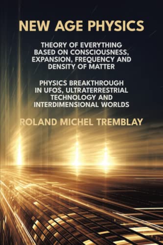 New Age Physics: Theory of Everything Based on Consciousness, Expansion, Frequency and Density of Matter. Physics Breakthrough in UFOs, ... Technology and Interdimensional Worlds