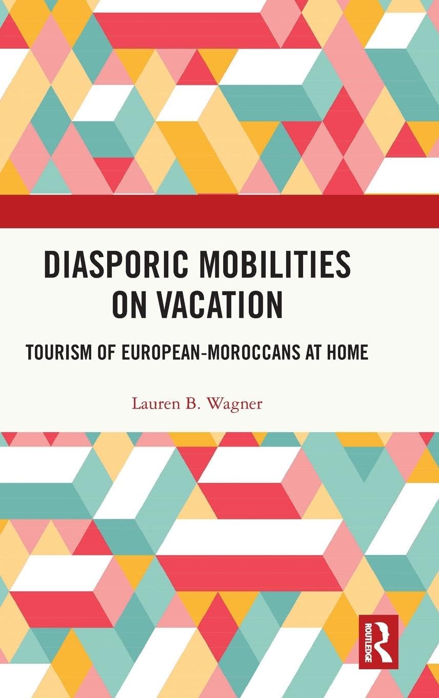 Diasporic Mobilities on Vacation: Tourism of European-Moroccans at Home (Routledge Insights in Tourism)