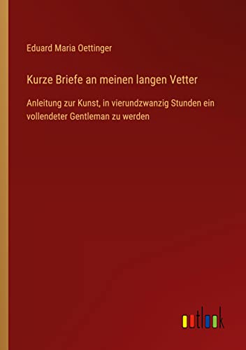 Kurze Briefe an meinen langen Vetter: Anleitung zur Kunst, in vierundzwanzig Stunden ein vollendeter Gentleman zu werden
