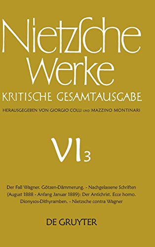 Friedrich Nietzsche: Werke. Abteilung 6: Werke, Kritische Gesamtausgabe, Abt.6, Bd.3, Der Fall Wagner; Götzen-Dämmerung; Der Antichrist; Ecce Homo; ... contra Wagner (August 1888 - Anfang 1889)