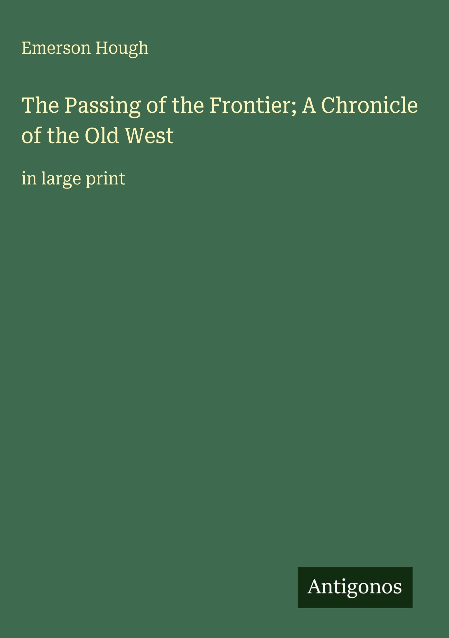 The Passing of the Frontier; A Chronicle of the Old West: in large print