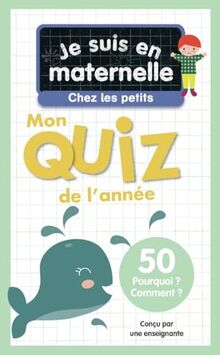 Je suis en maternelle, chez les petits : mon quiz de l'année : 50 pourquoi ? comment ?