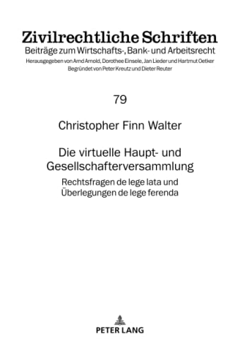 Die virtuelle Haupt- und Gesellschafterversammlung: Rechtsfragen de lege lata und Überlegungen de lege ferenda (Zivilrechtliche Schriften: Beiträge zum Wirtschafts-, Bank- und Arbeitsrecht, Band 79)