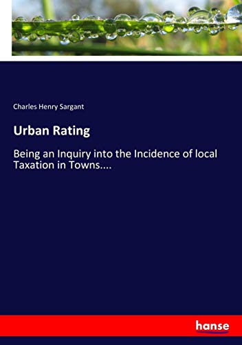 Urban Rating: Being an Inquiry into the Incidence of local Taxation in Towns....