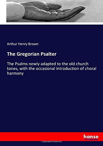 The Gregorian Psalter: The Psalms newly adapted to the old church tones, with the occasional introduction of choral harmony