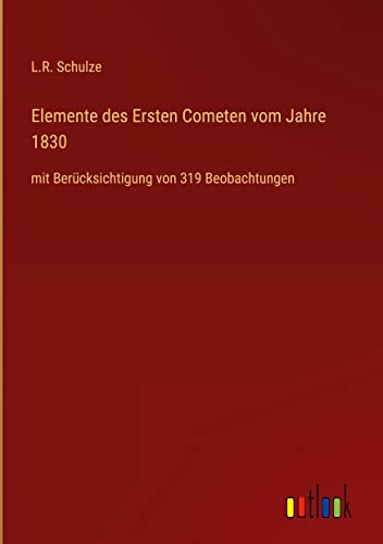 Elemente des Ersten Cometen vom Jahre 1830: mit Berücksichtigung von 319 Beobachtungen