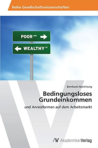 Bedingungsloses Grundeinkommen: und Anreizformen auf dem Arbeitsmarkt