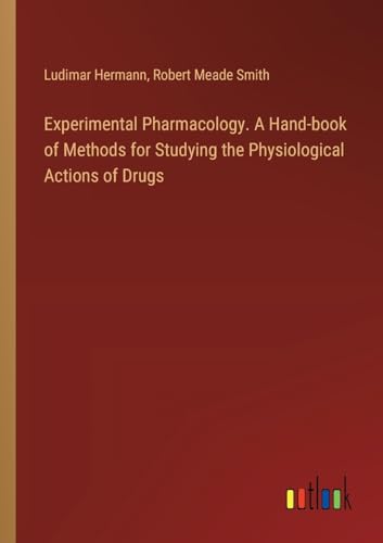 Experimental Pharmacology. A Hand-book of Methods for Studying the Physiological Actions of Drugs