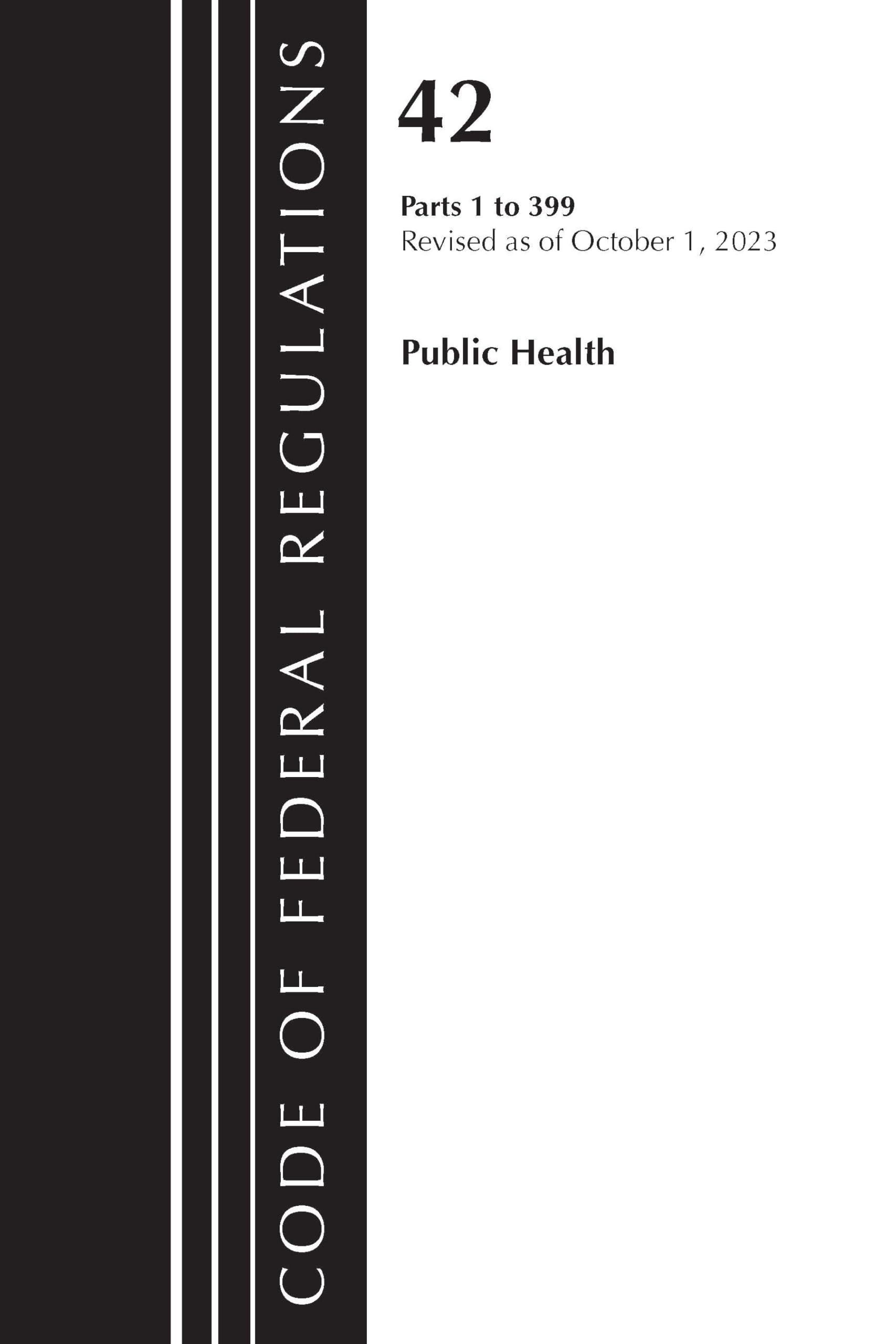 Code of Federal Regulations, Title 42 Public Health 1-399, Revised as of October 1, 2023