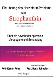 Die Lösung des Herzinfarkt-Problems: Strophanthin. Über die Verhinderung der optimalen Vorbeugung und Behandlung